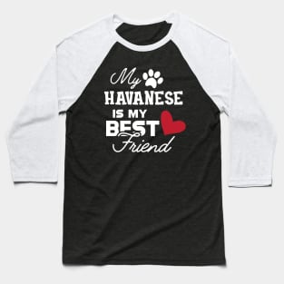 Havanese Dog - My havanese is my best friend Baseball T-Shirt